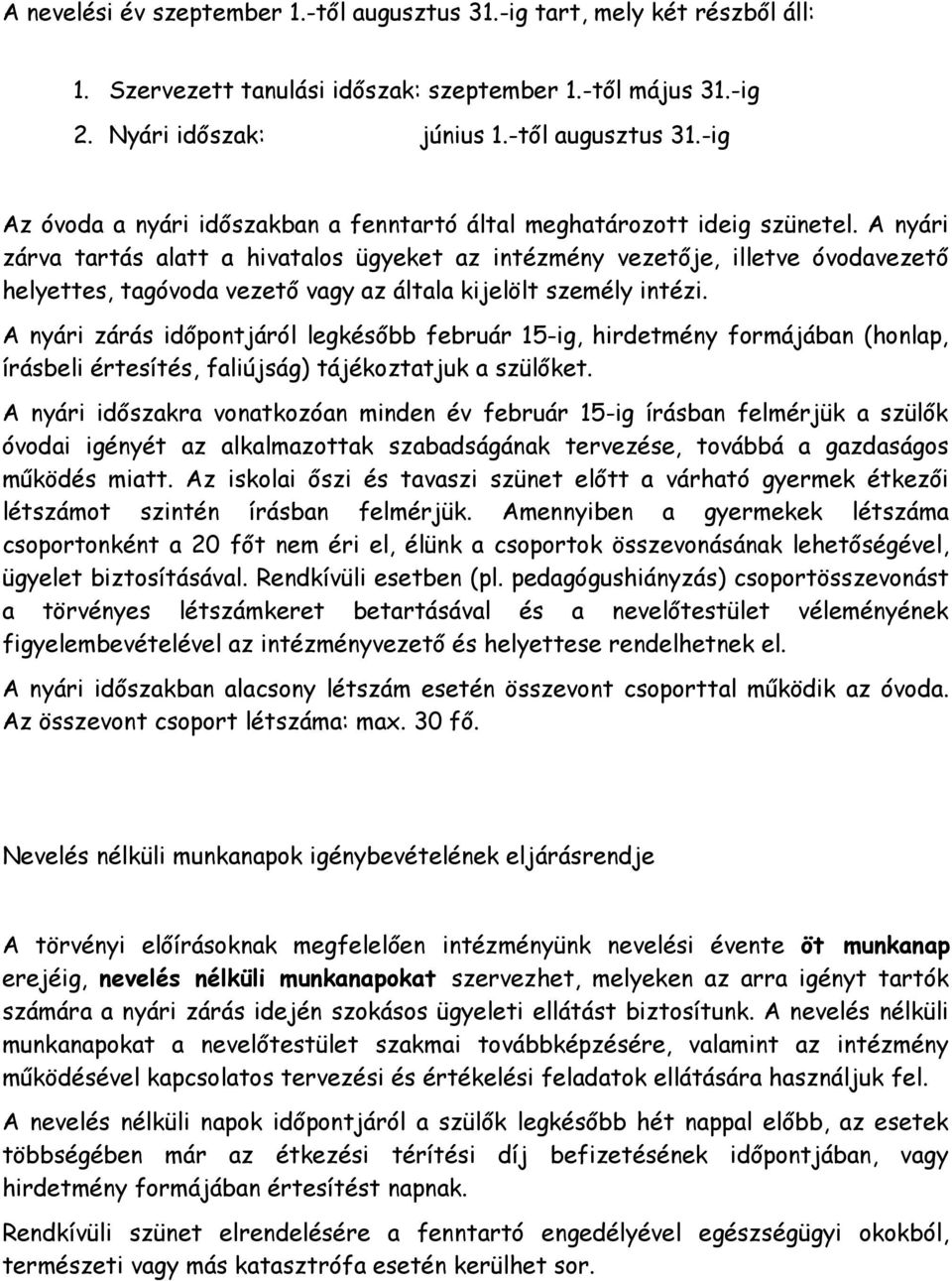 A nyári zárás időpontjáról legkésőbb február 15-ig, hirdetmény formájában (honlap, írásbeli értesítés, faliújság) tájékoztatjuk a szülőket.