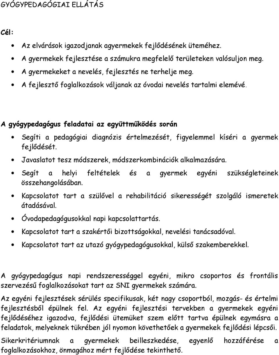 A gyógypedagógus feladatai az együttműködés során Segíti a pedagógiai diagnózis értelmezését, figyelemmel kíséri a gyermek fejlődését. Javaslatot tesz módszerek, módszerkombinációk alkalmazására.