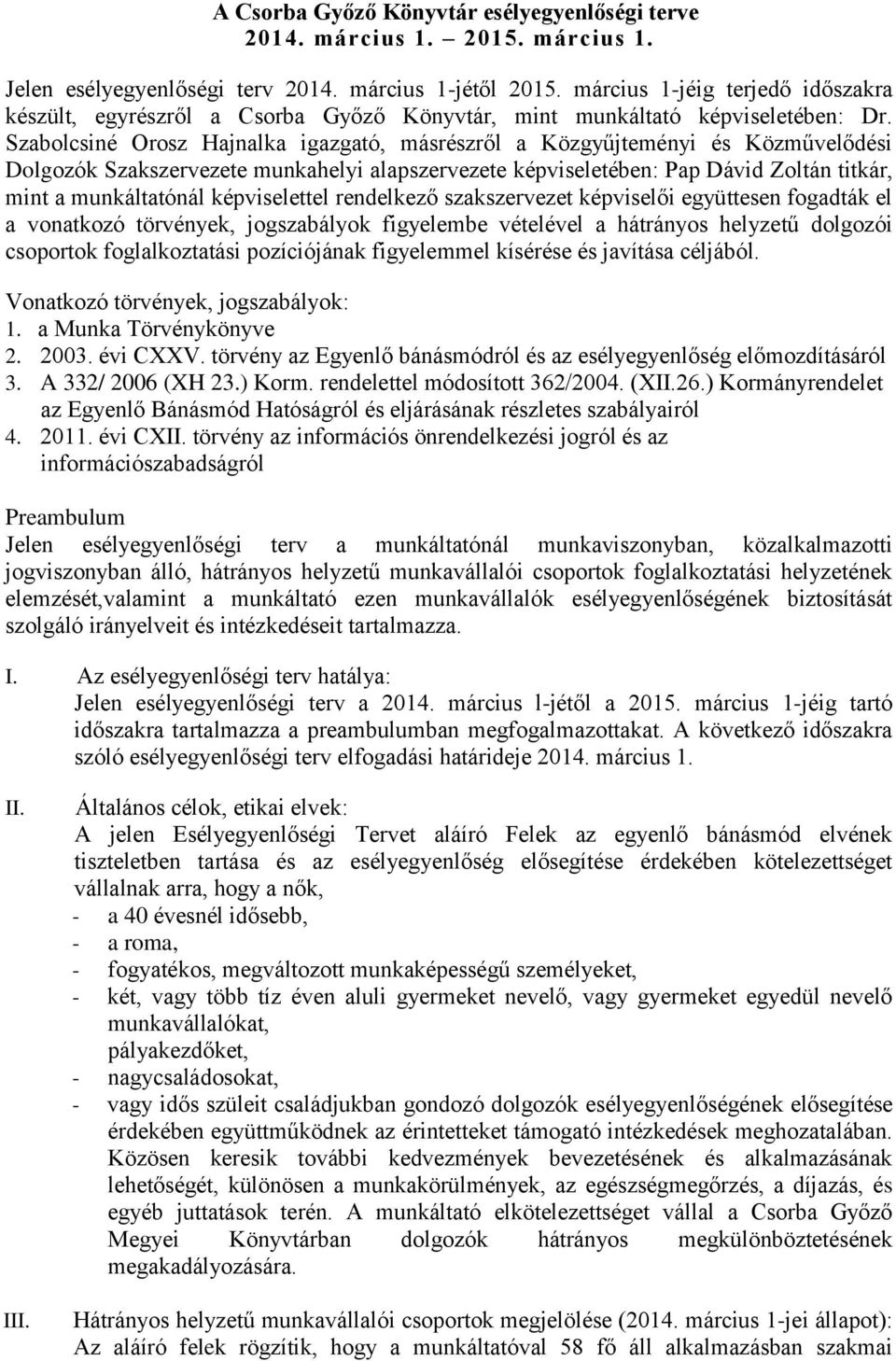 Szabolcsiné Orosz Hajnalka igazgató, másrészről a Közgyűjteményi és Közművelődési Dolgozók Szakszervezete munkahelyi alapszervezete képviseletében: Pap Dávid Zoltán titkár, mint a munkáltatónál