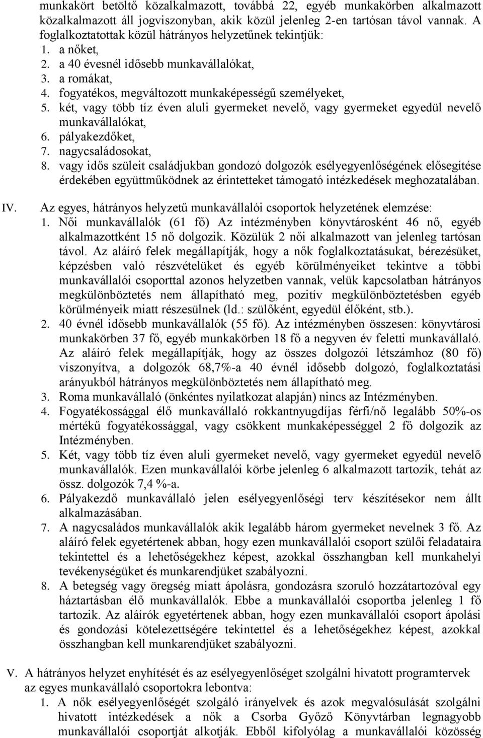 két, vagy több tíz éven aluli gyermeket nevelő, vagy gyermeket egyedül nevelő munkavállalókat, 6. pályakezdőket, 7. nagycsaládosokat, 8.
