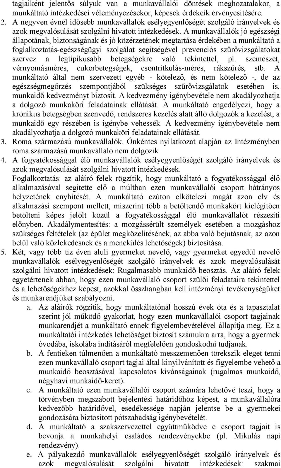 A munkavállalók jó egészségi állapotának, biztonságának és jó közérzetének megtartása érdekében a munkáltató a foglalkoztatás-egészségügyi szolgálat segítségével prevenciós szűrővizsgálatokat szervez