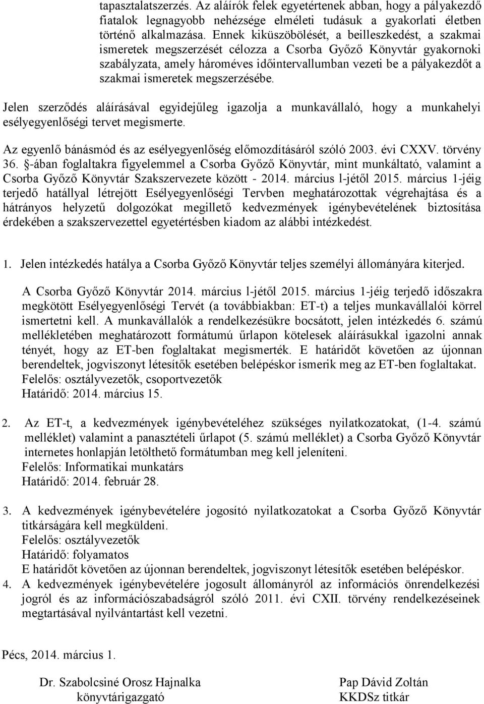ismeretek megszerzésébe. Jelen szerződés aláírásával egyidejűleg igazolja a munkavállaló, hogy a munkahelyi esélyegyenlőségi tervet megismerte.