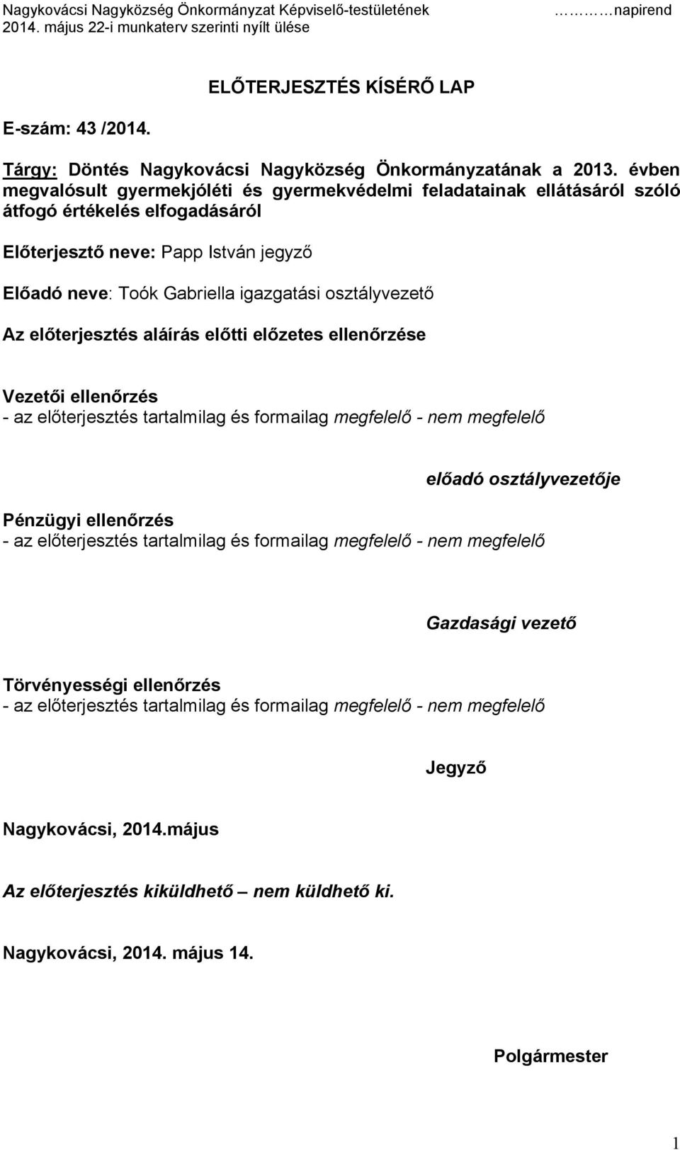 osztályvezető Az előterjesztés aláírás előtti előzetes ellenőrzése Vezetői ellenőrzés - az előterjesztés tartalmilag és formailag megfelelő - nem megfelelő előadó osztályvezetője Pénzügyi ellenőrzés