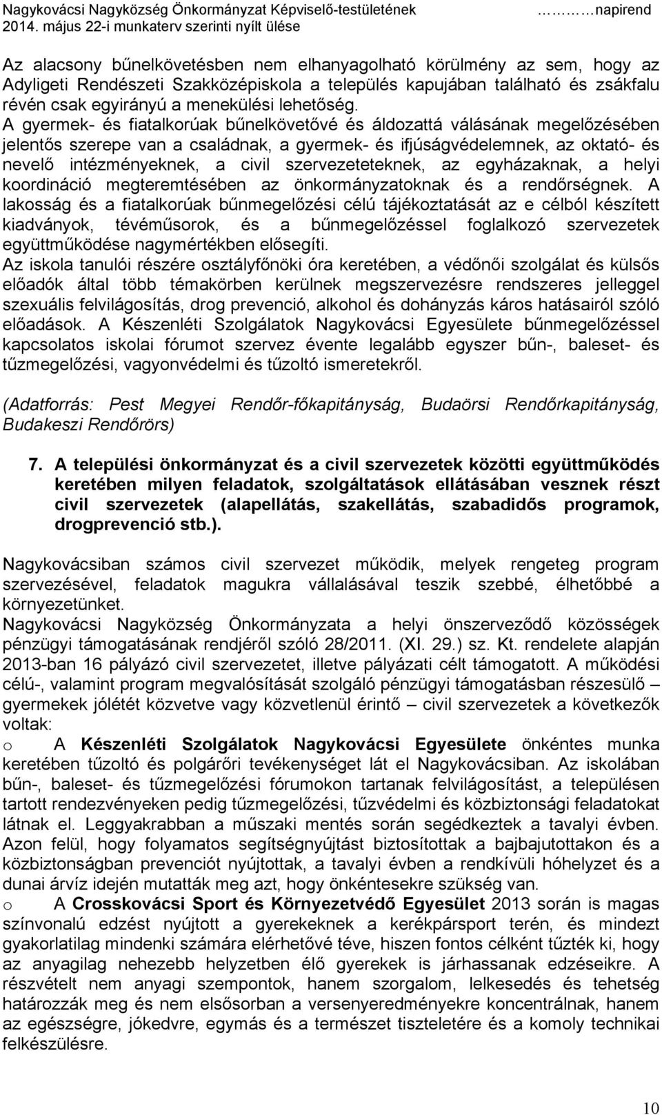 szervezeteteknek, az egyházaknak, a helyi koordináció megteremtésében az önkormányzatoknak és a rendőrségnek.