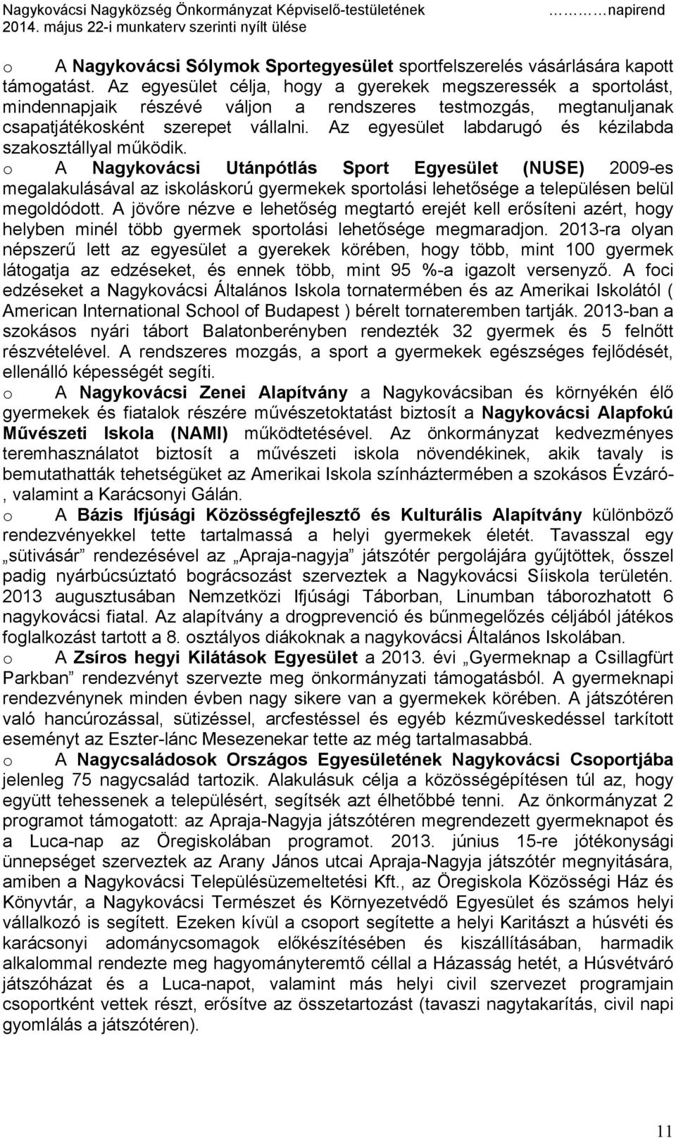 Az egyesület labdarugó és kézilabda szakosztállyal működik.