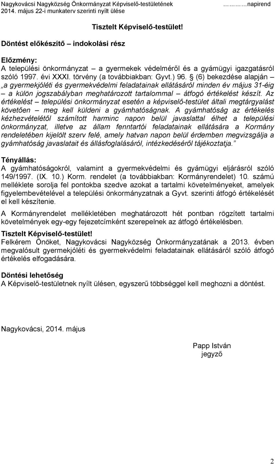 (6) bekezdése alapján a gyermekjóléti és gyermekvédelmi feladatainak ellátásáról minden év május 31-éig a külön jogszabályban meghatározott tartalommal átfogó értékelést készít.