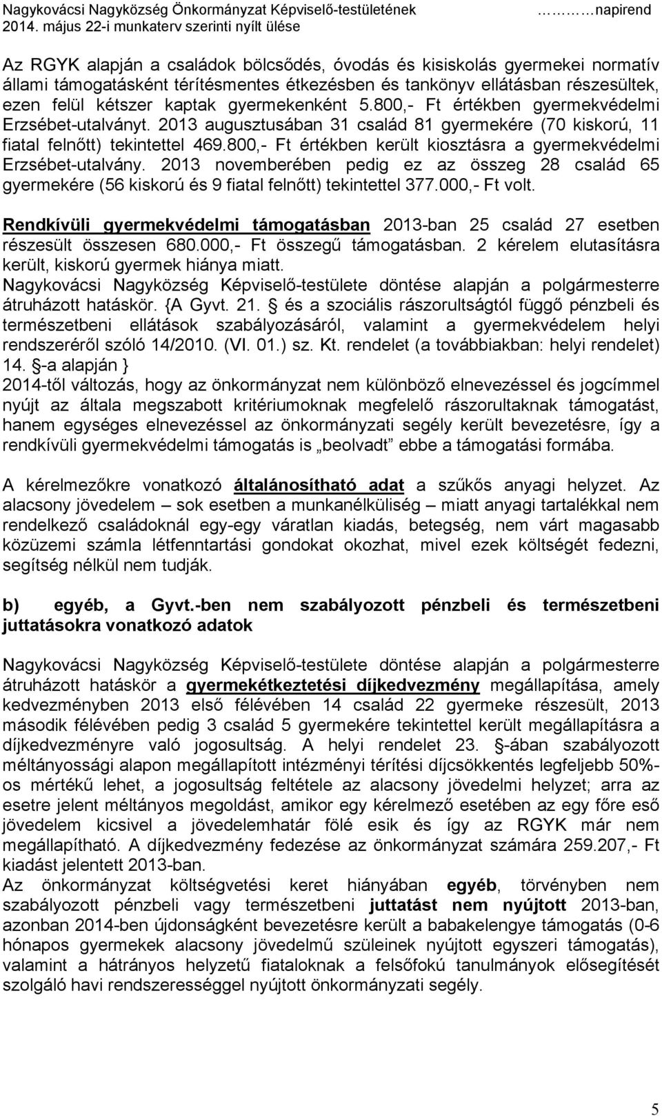 800,- Ft értékben került kiosztásra a gyermekvédelmi Erzsébet-utalvány. 2013 novemberében pedig ez az összeg 28 család 65 gyermekére (56 kiskorú és 9 fiatal felnőtt) tekintettel 377.000,- Ft volt.