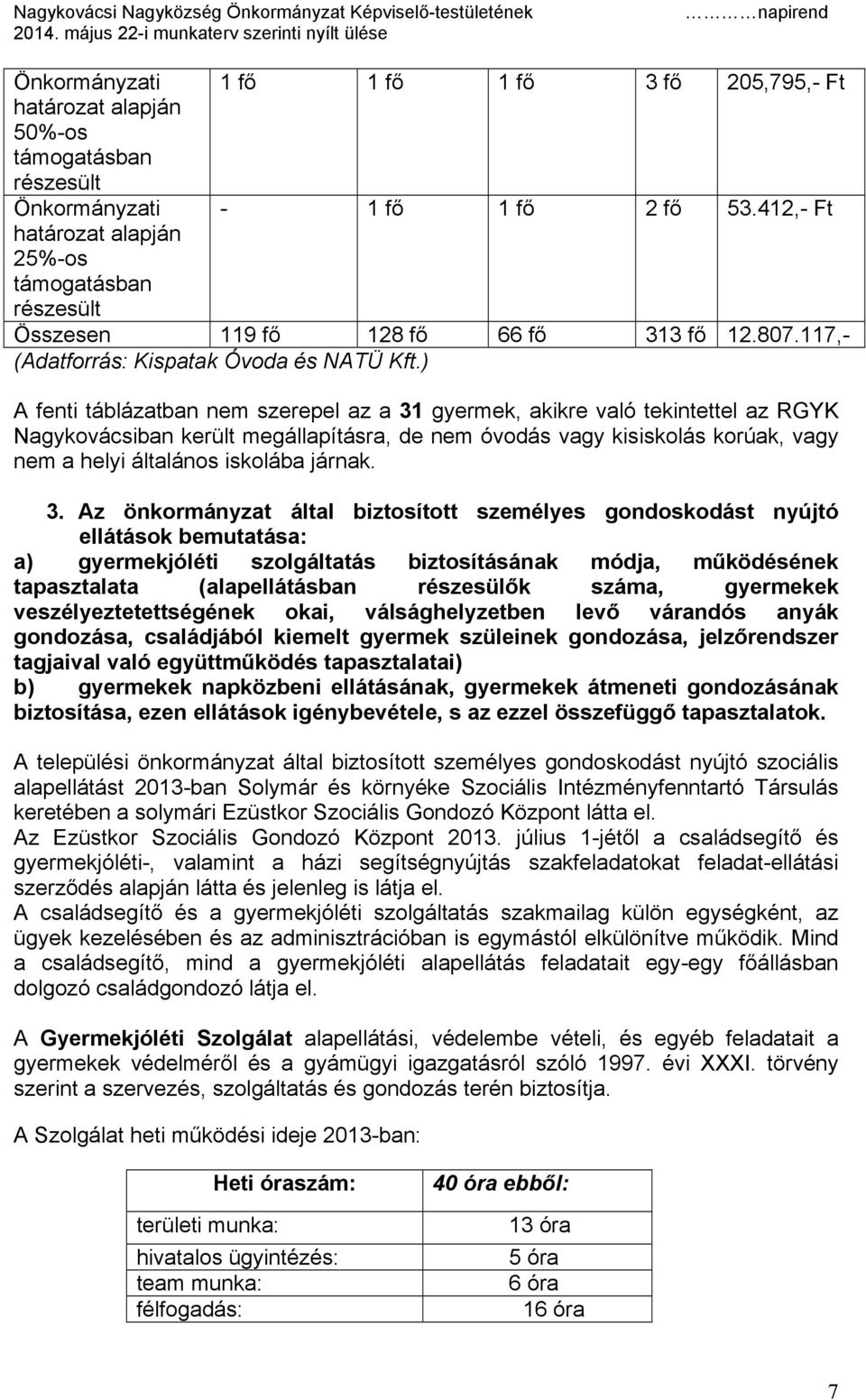 ) A fenti táblázatban nem szerepel az a 31 gyermek, akikre való tekintettel az RGYK Nagykovácsiban került megállapításra, de nem óvodás vagy kisiskolás korúak, vagy nem a helyi általános iskolába