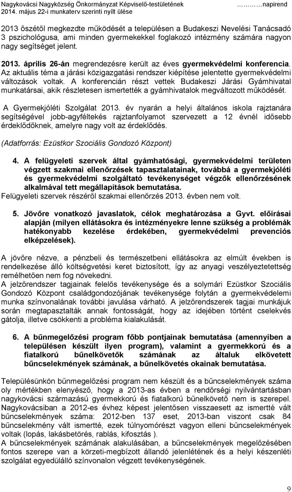 A konferencián részt vettek Budakeszi Járási Gyámhivatal munkatársai, akik részletesen ismertették a gyámhivatalok megváltozott működését. A Gyermekjóléti Szolgálat 2013.