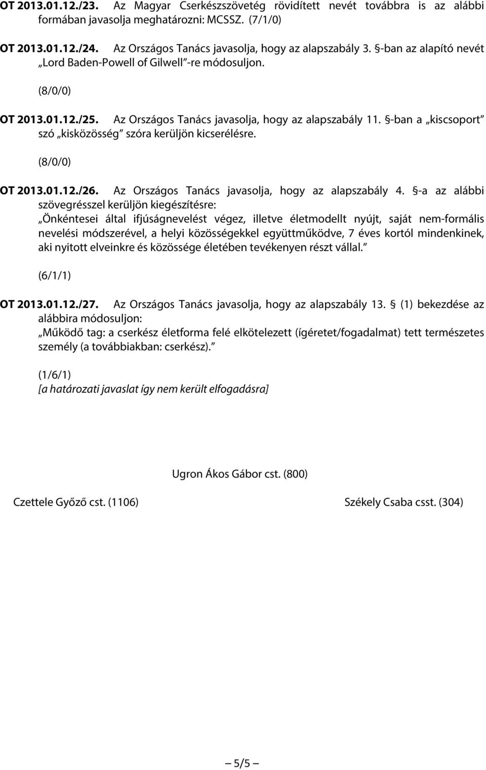 -ban a kiscsoport szó kisközösség szóra kerüljön kicserélésre. (8/0/0) OT 2013.01.12./26. Az Országos Tanács javasolja, hogy az alapszabály 4.