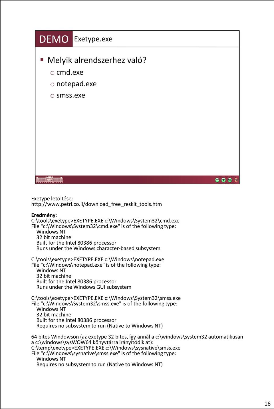exe File "c:\windows\notepad.exe" is of the following type: Windows NT 32 bit machine Built for the Intel 80386 processor Runs under the Windows GUI subsystem C:\tools\exetype>EXETYPE.