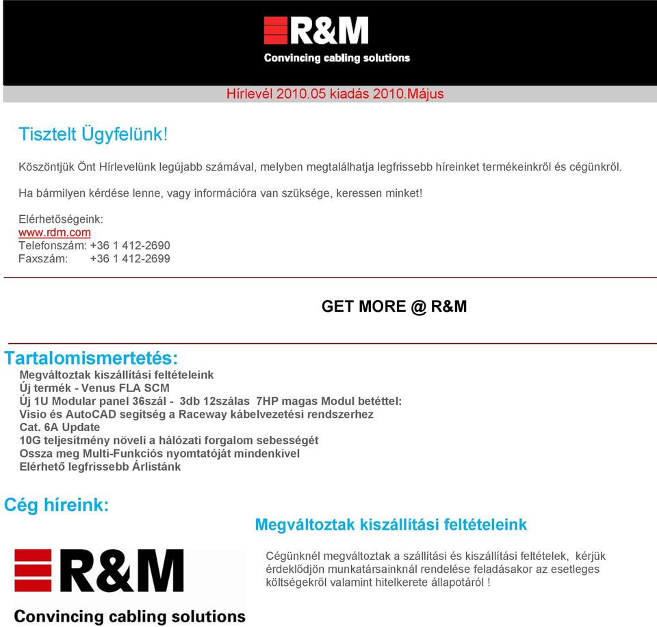 com Telefonszám: +36 1 412-2690 Faxszám: +36 1 412-2699 GET MORE @ R&M Tartalomismertetés: Megváltoztak kiszállítási feltételeink Új termék - Venus FLA SCM Új 1U Modular panel 36szál - 3db 12szálas