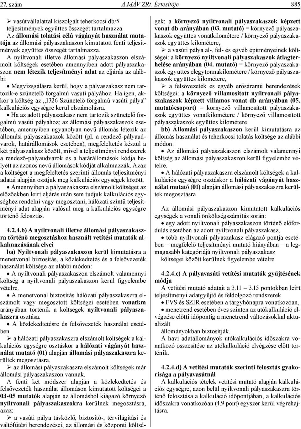 A nyíltvonali illetve állomási pályaszakaszon elszámolt költségek esetében amennyiben adott pályaszakaszon nem létezik teljesítményi adat az eljárás az alábbi: Megvizsgálásra kerül, hogy a