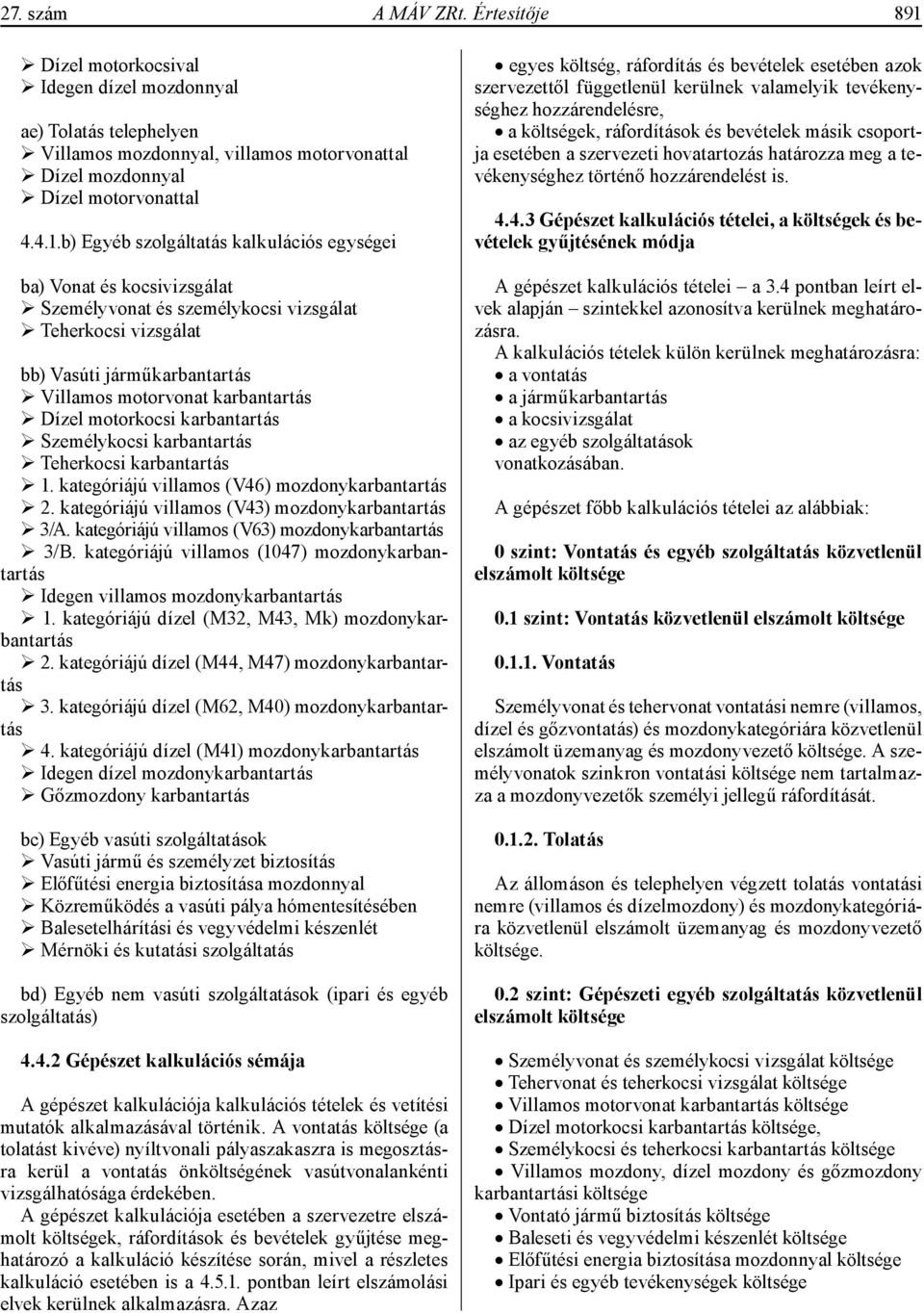 b) Egyéb szolgáltatás kalkulációs egységei ba) Vonat és kocsivizsgálat Személyvonat és személykocsi vizsgálat Teherkocsi vizsgálat bb) Vasúti járműkarbantartás Villamos motorvonat karbantartás Dízel