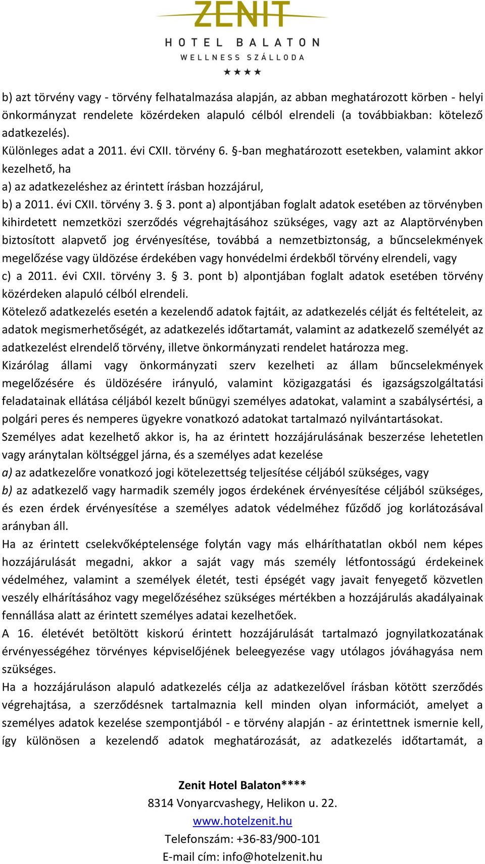 3. pont a) alpontjában foglalt adatok esetében az törvényben kihirdetett nemzetközi szerződés végrehajtásához szükséges, vagy azt az Alaptörvényben biztosított alapvető jog érvényesítése, továbbá a