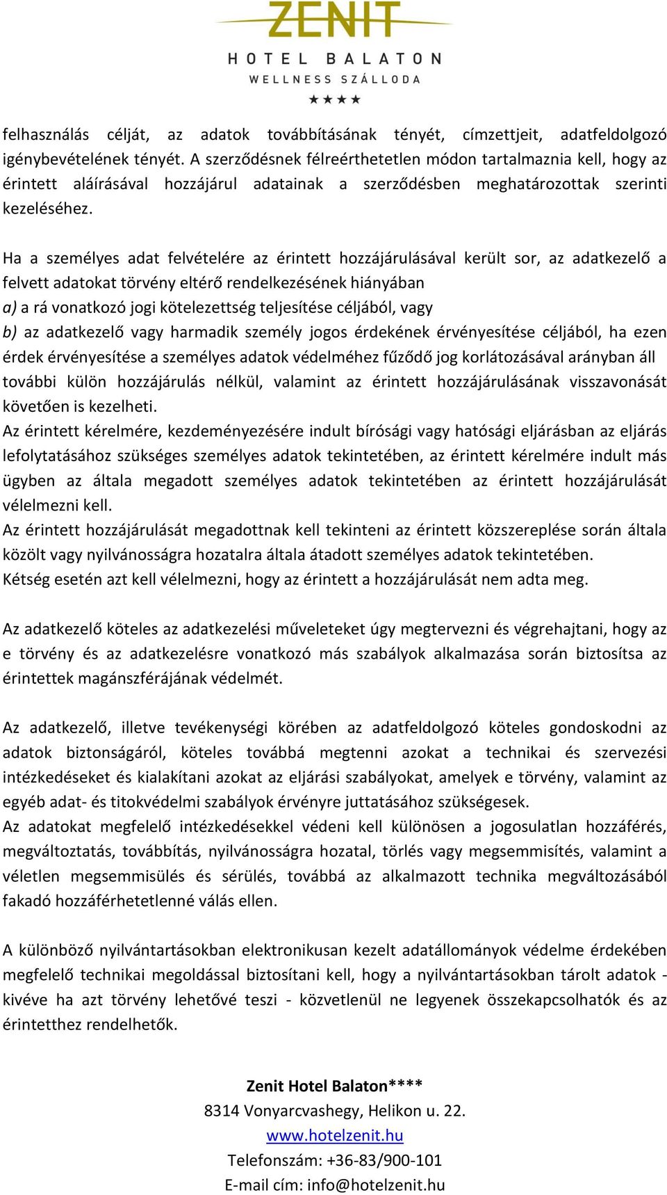 Ha a személyes adat felvételére az érintett hozzájárulásával került sor, az adatkezelő a felvett adatokat törvény eltérő rendelkezésének hiányában a) a rá vonatkozó jogi kötelezettség teljesítése