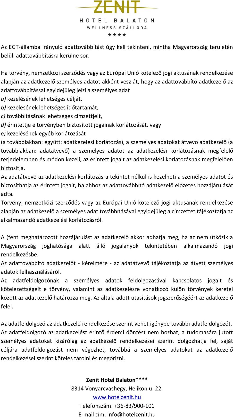 egyidejűleg jelzi a személyes adat a) kezelésének lehetséges célját, b) kezelésének lehetséges időtartamát, c) továbbításának lehetséges címzettjeit, d) érintettje e törvényben biztosított jogainak