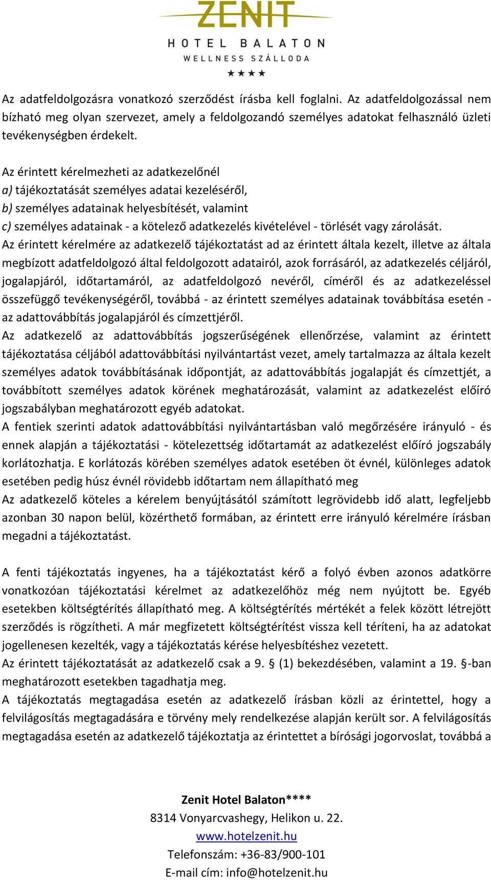 Az érintett kérelmezheti az adatkezelőnél a) tájékoztatását személyes adatai kezeléséről, b) személyes adatainak helyesbítését, valamint c) személyes adatainak - a kötelező adatkezelés kivételével -