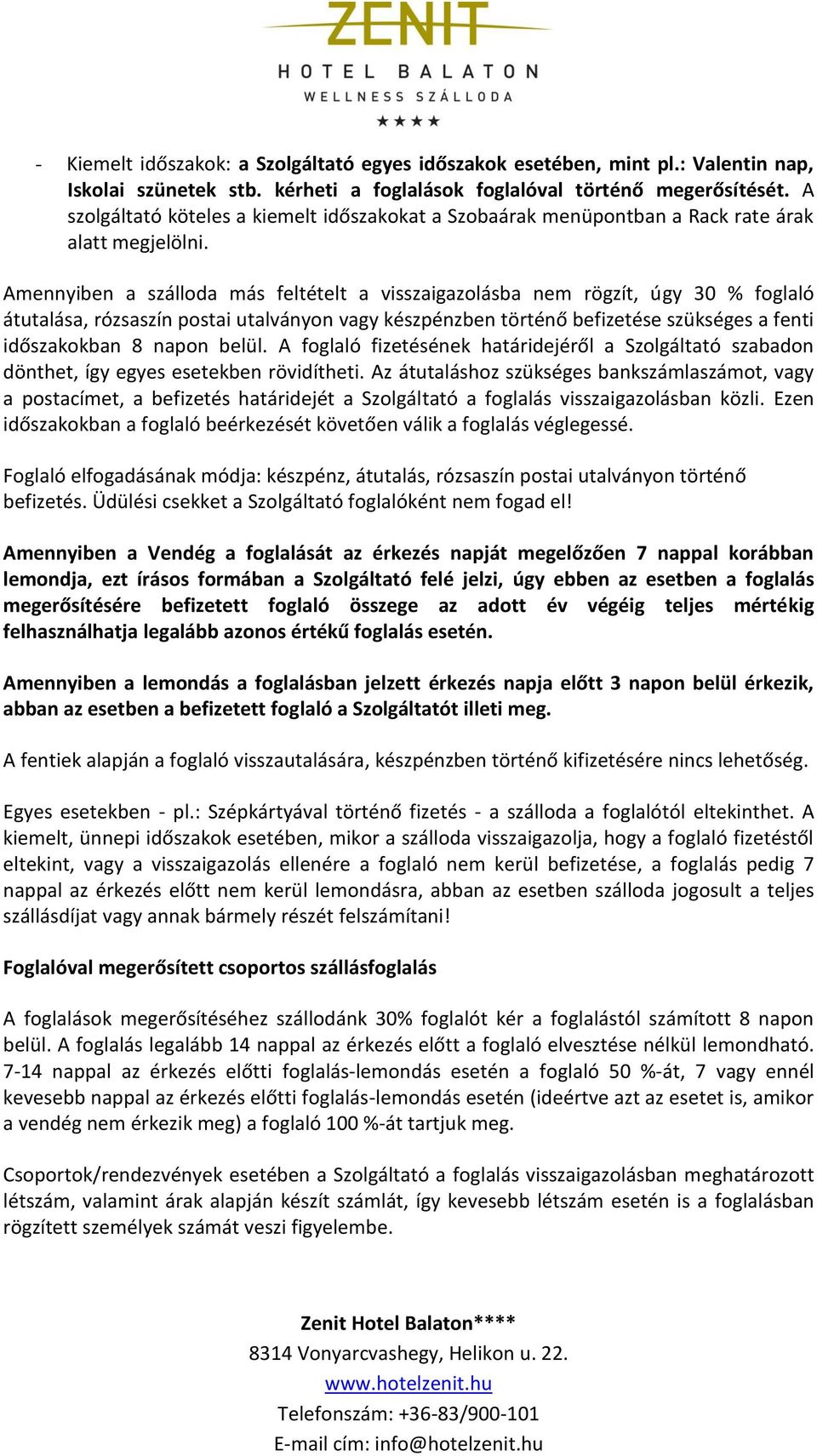 Amennyiben a szálloda más feltételt a visszaigazolásba nem rögzít, úgy 30 % foglaló átutalása, rózsaszín postai utalványon vagy készpénzben történő befizetése szükséges a fenti időszakokban 8 napon