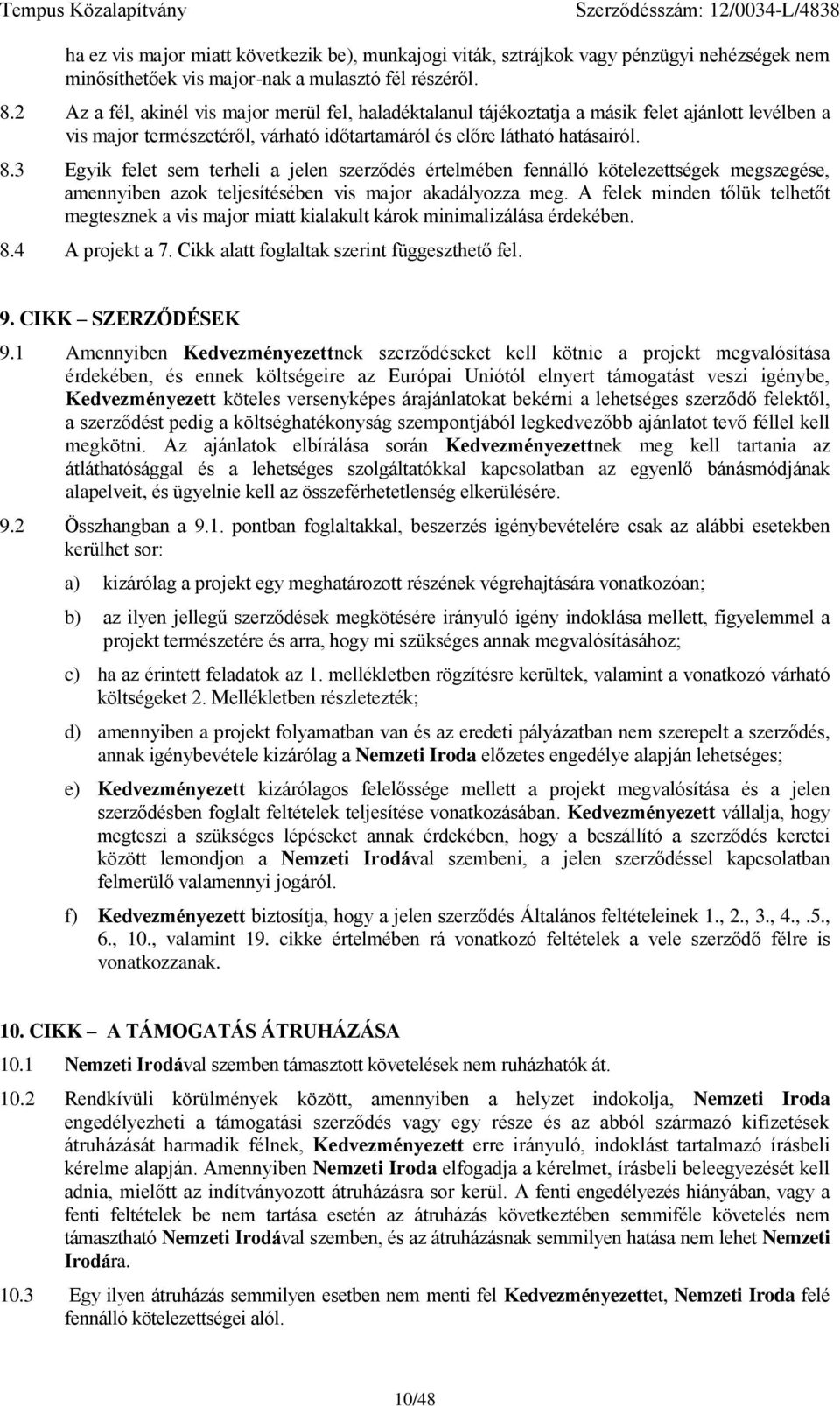 3 Egyik flt sm trhli a jln szrződés értlmébn fnnálló kötlzttségk mgszgés, amnnyibn azok tljsítésébn vis major akadályozza mg.