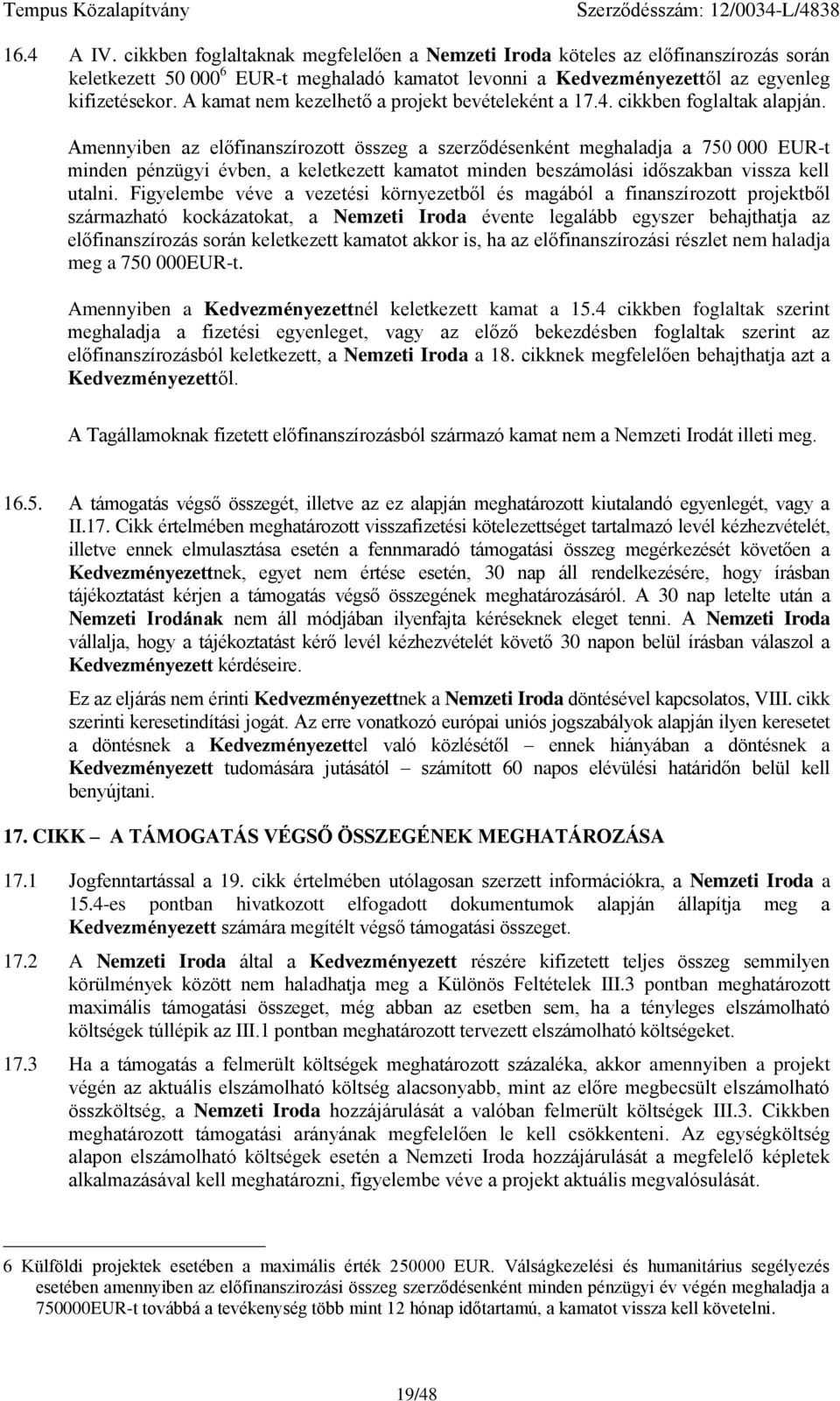 Amnnyibn az lőfinanszírozott összg a szrződésnként mghaladja a 750 000 EUR-t mindn pénzügyi évbn, a kltkztt kamatot mindn bszámolási időszakban vissza kll utalni.