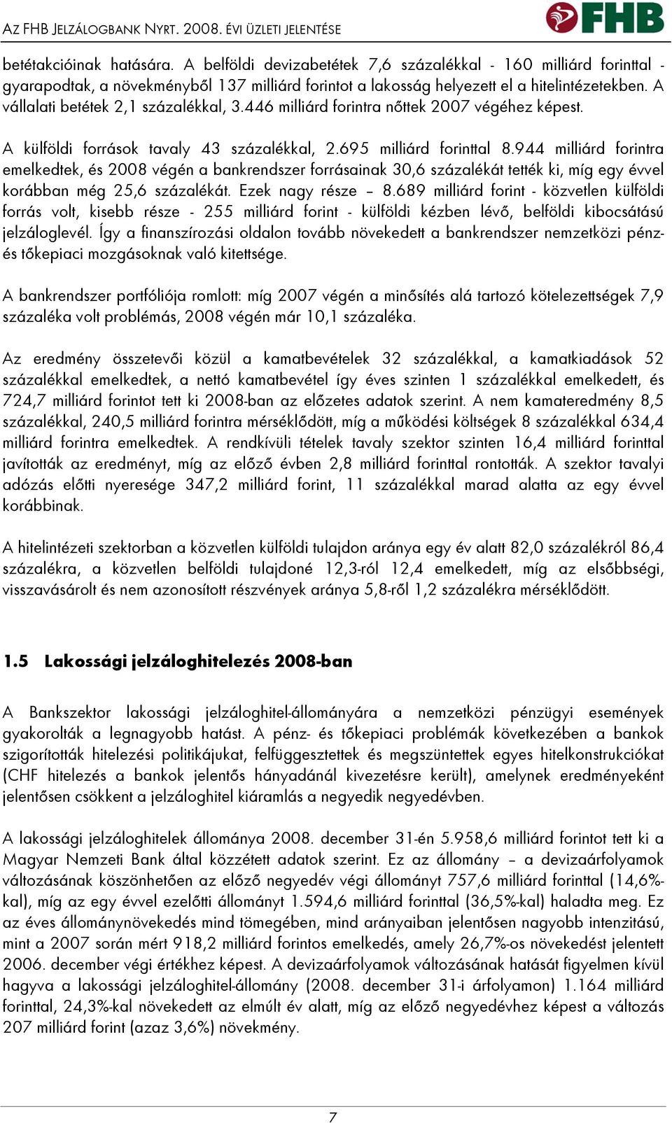 A vállalati betétek 2,1 százalékkal, 3.446 milliárd forintra nőttek 2007 végéhez képest. A külföldi források tavaly 43 százalékkal, 2.695 milliárd forinttal 8.