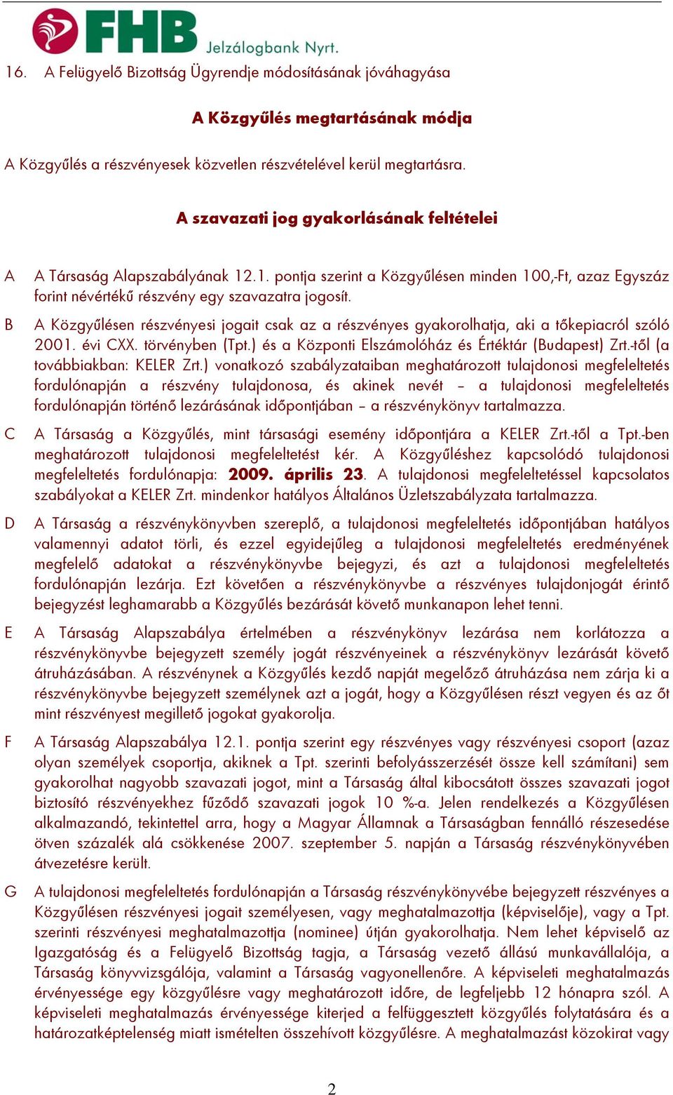 A Közgyűlésen részvényesi jogait csak az a részvényes gyakorolhatja, aki a tőkepiacról szóló 2001. évi CXX. törvényben (Tpt.) és a Központi Elszámolóház és Értéktár (Budapest) Zrt.