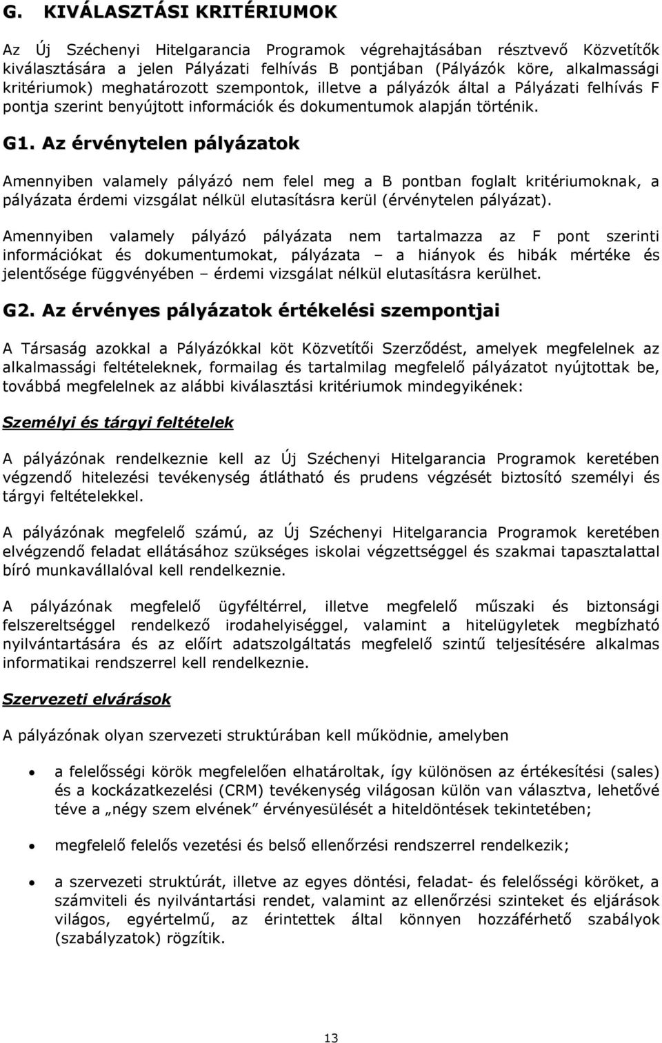 Az érvénytelen pályázatok Amennyiben valamely pályázó nem felel meg a B pontban foglalt kritériumoknak, a pályázata érdemi vizsgálat nélkül elutasításra kerül (érvénytelen pályázat).