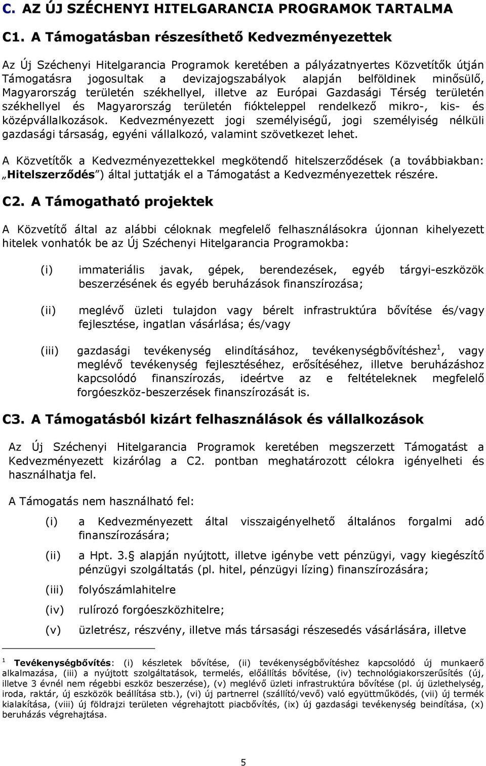 minősülő, Magyarország területén székhellyel, illetve az Európai Gazdasági Térség területén székhellyel és Magyarország területén fiókteleppel rendelkező mikro-, kis- és középvállalkozások.