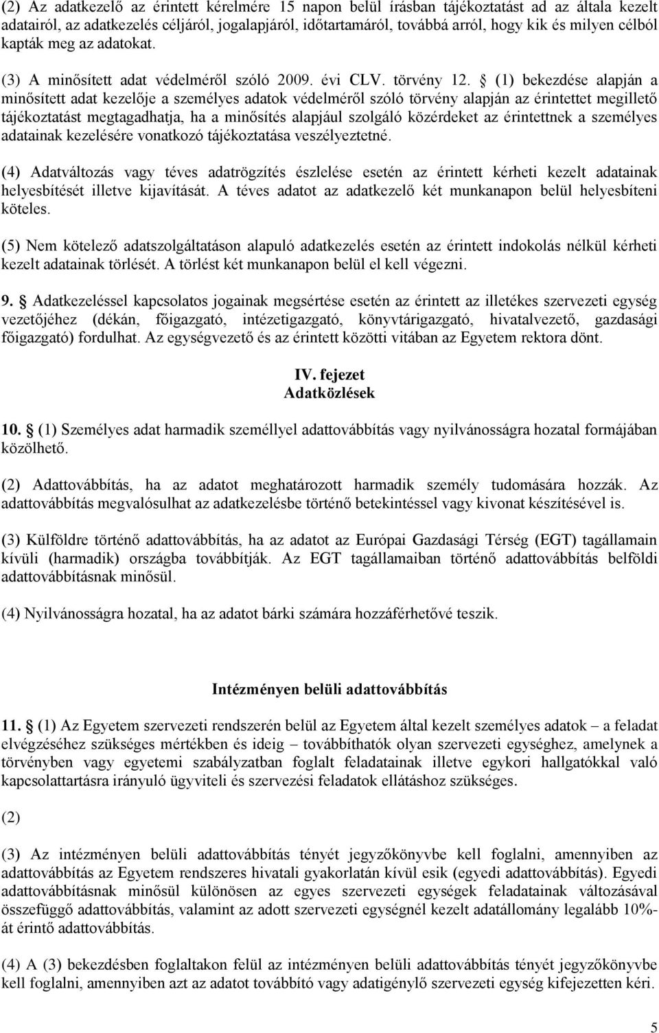 (1) bekezdése alapján a minősített adat kezelője a személyes adatok védelméről szóló törvény alapján az érintettet megillető tájékoztatást megtagadhatja, ha a minősítés alapjául szolgáló közérdeket