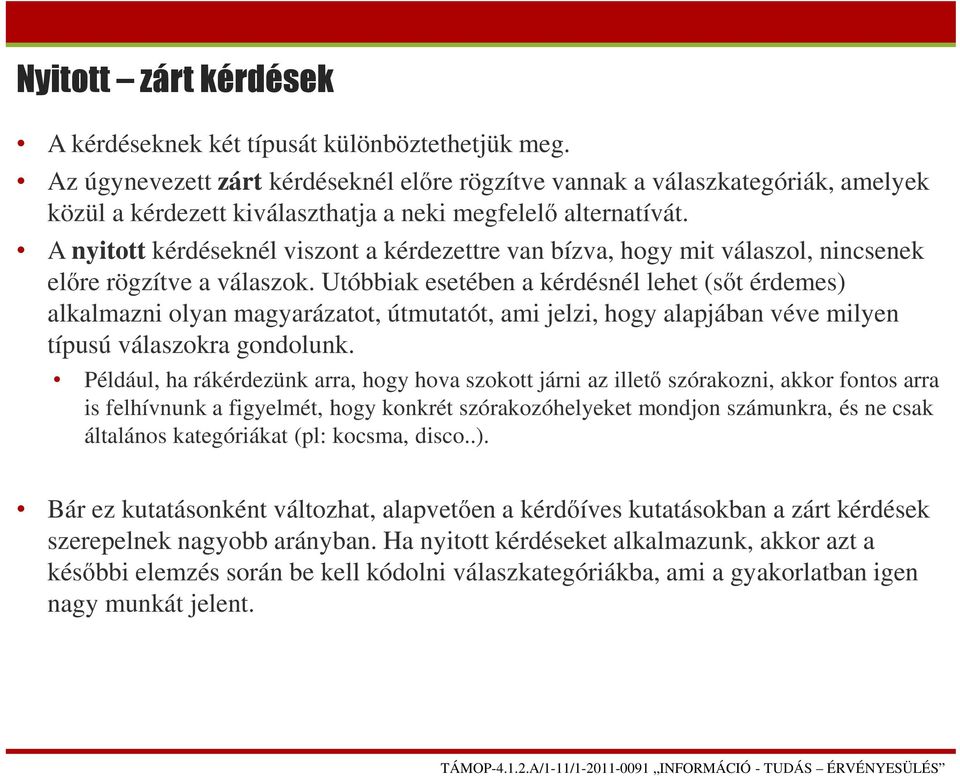 A nyitott kérdéseknél viszont a kérdezettre van bízva, hogy mit válaszol, nincsenek előre rögzítve a válaszok.