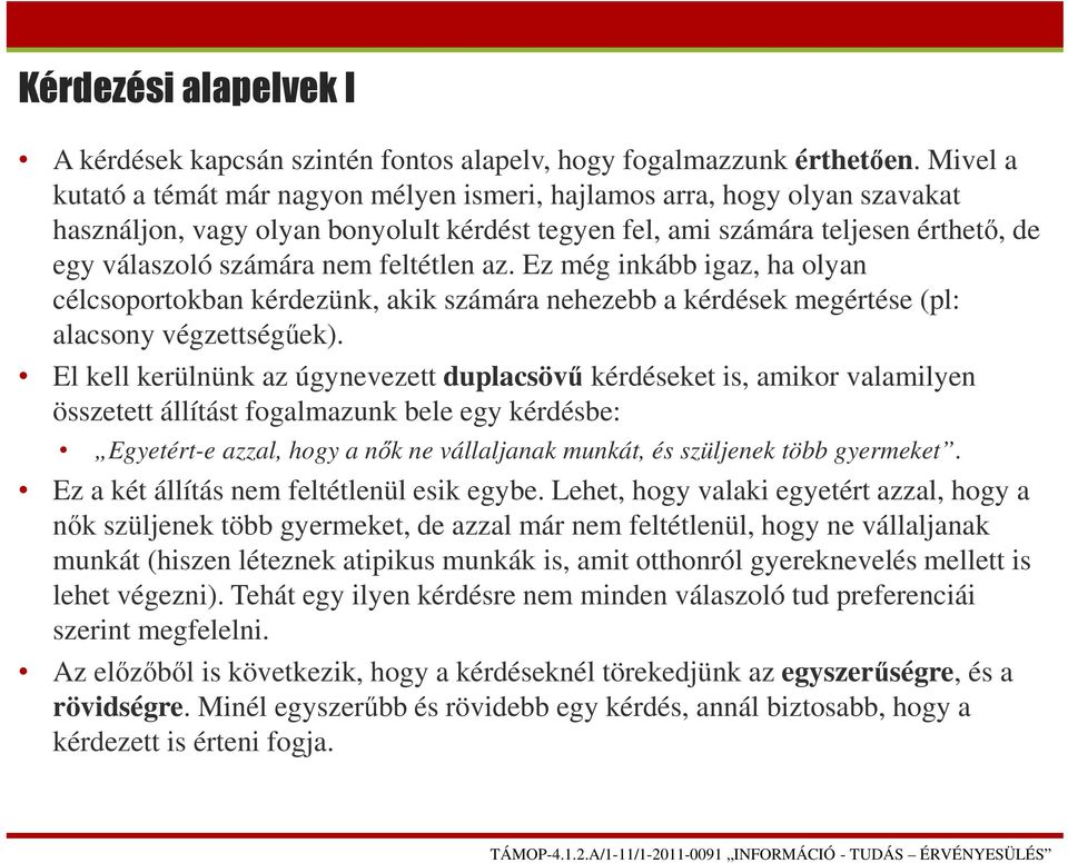 feltétlen az. Ez még inkább igaz, ha olyan célcsoportokban kérdezünk, akik számára nehezebb a kérdések megértése (pl: alacsony végzettségűek).