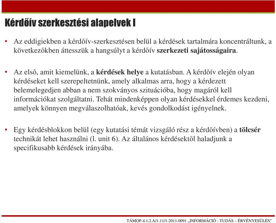 A kérdőív elején olyan kérdéseket kell szerepeltetnünk, amely alkalmas arra, hogy a kérdezett belemelegedjen abban a nem szokványos szituációba, hogy magáról kell információkat