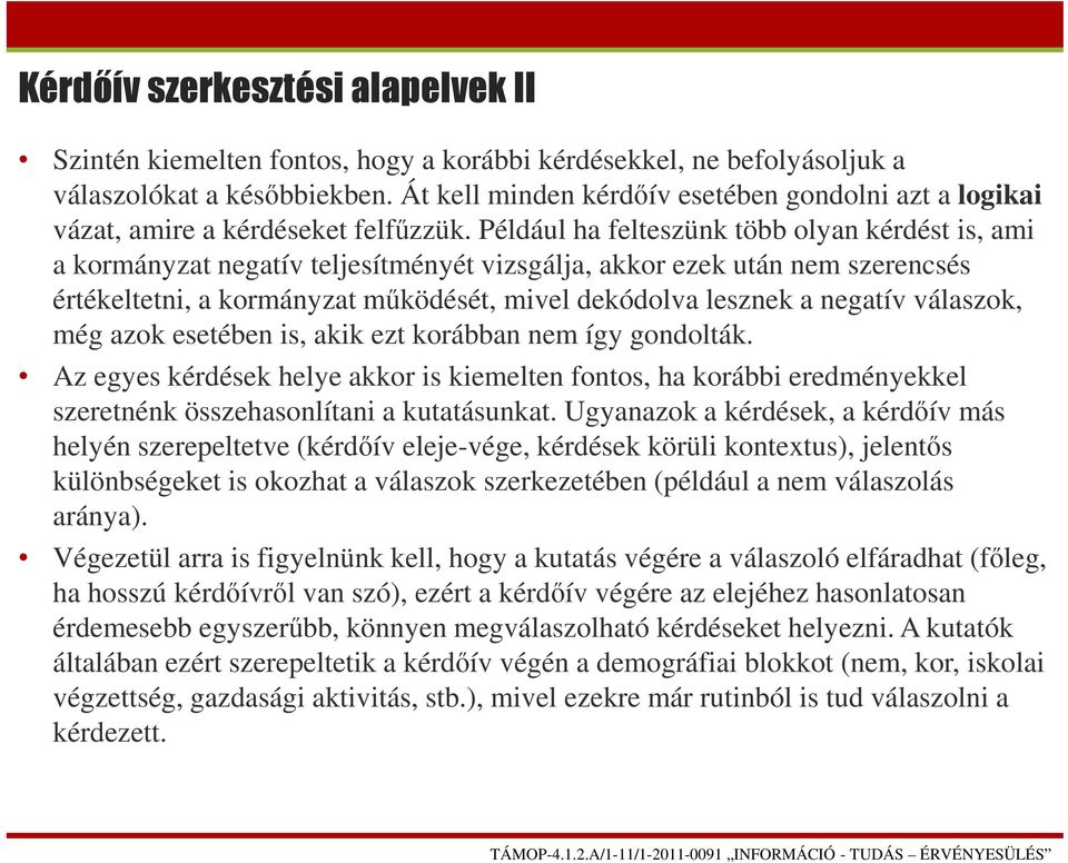 Például ha felteszünk több olyan kérdést is, ami a kormányzat negatív teljesítményét vizsgálja, akkor ezek után nem szerencsés értékeltetni, a kormányzat működését, mivel dekódolva lesznek a negatív