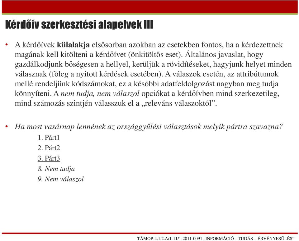 A válaszok esetén, az attribútumok mellé rendeljünk kódszámokat, ez a későbbi adatfeldolgozást nagyban meg tudja könnyíteni.