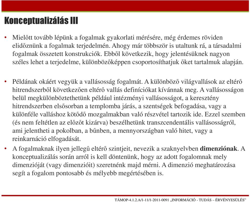Ebből következik, hogy jelentésüknek nagyon széles lehet a terjedelme, különbözőképpen csoportosíthatjuk őket tartalmuk alapján. Példának okáért vegyük a vallásosság fogalmát.