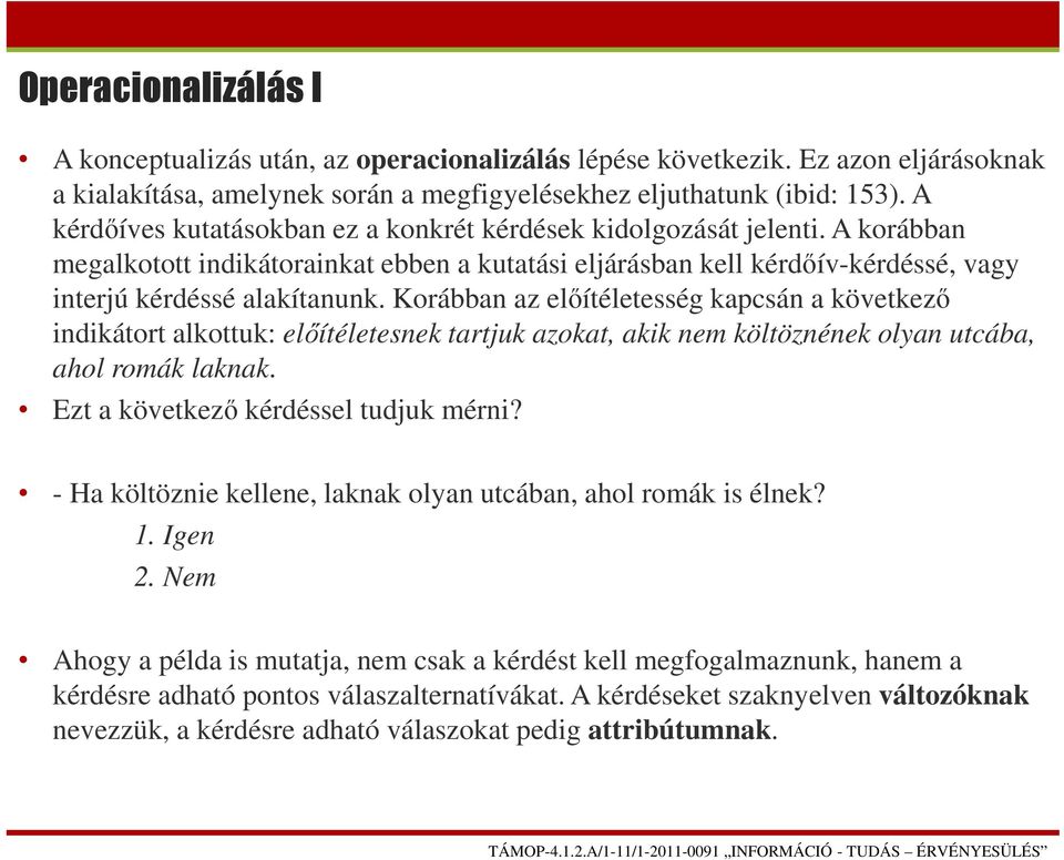 Korábban az előítéletesség kapcsán a következő indikátort alkottuk: előítéletesnek tartjuk azokat, akik nem költöznének olyan utcába, ahol romák laknak. Ezt a következő kérdéssel tudjuk mérni?