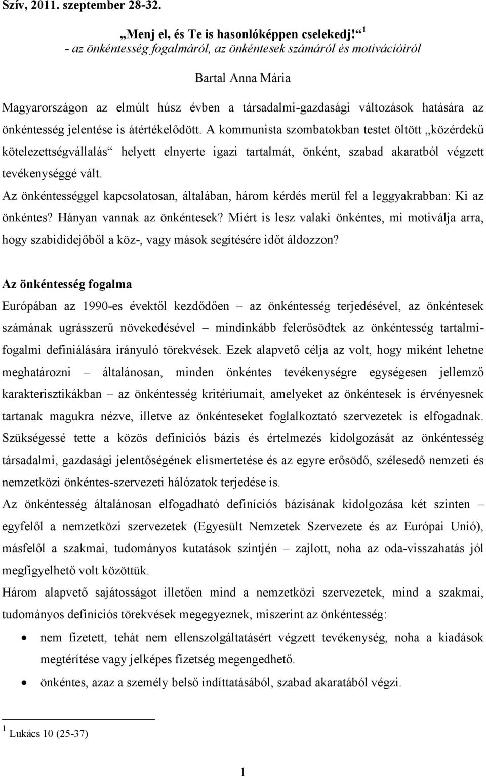 átértékelődött. A kommunista szombatokban testet öltött közérdekű kötelezettségvállalás helyett elnyerte igazi tartalmát, önként, szabad akaratból végzett tevékenységgé vált.