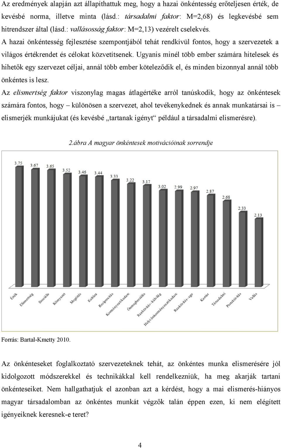 Ugyanis minél több ember számára hitelesek és hihetők egy szervezet céljai, annál több ember köteleződik el, és minden bizonnyal annál több önkéntes is lesz.