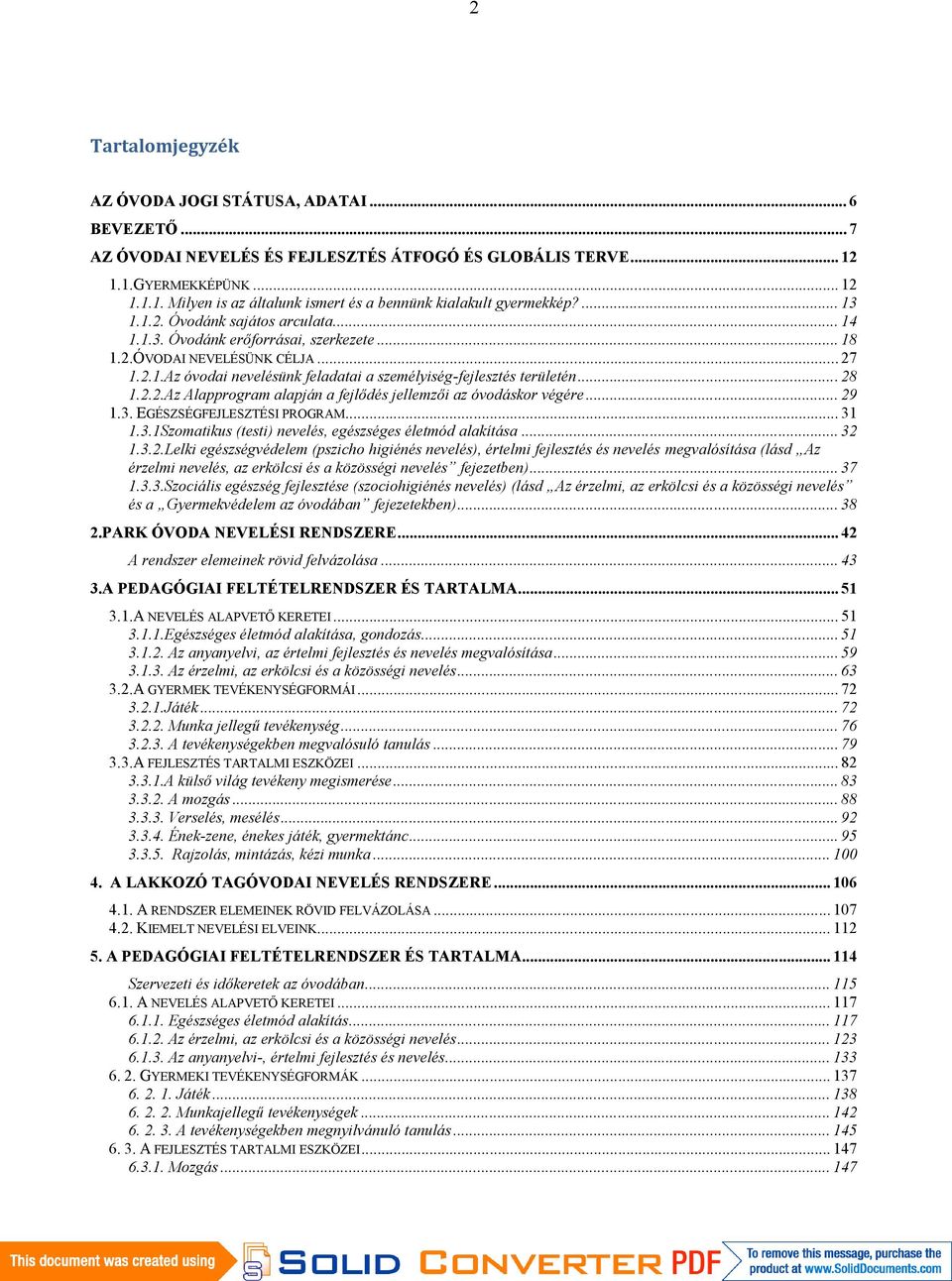 .. 28 1.2.2.Az Alapprogram alapján a fejlődés jellemzői az óvodáskor végére... 29 1.3. EGÉSZSÉGFEJLESZTÉSI PROGRAM... 31 1.3.1Szomatikus (testi) nevelés, egészséges életmód alakítása... 32 1.3.2.Lelki egészségvédelem (pszicho higiénés nevelés), értelmi fejlesztés és nevelés megvalósítása (lásd Az érzelmi nevelés, az erkölcsi és a közösségi nevelés fejezetben).