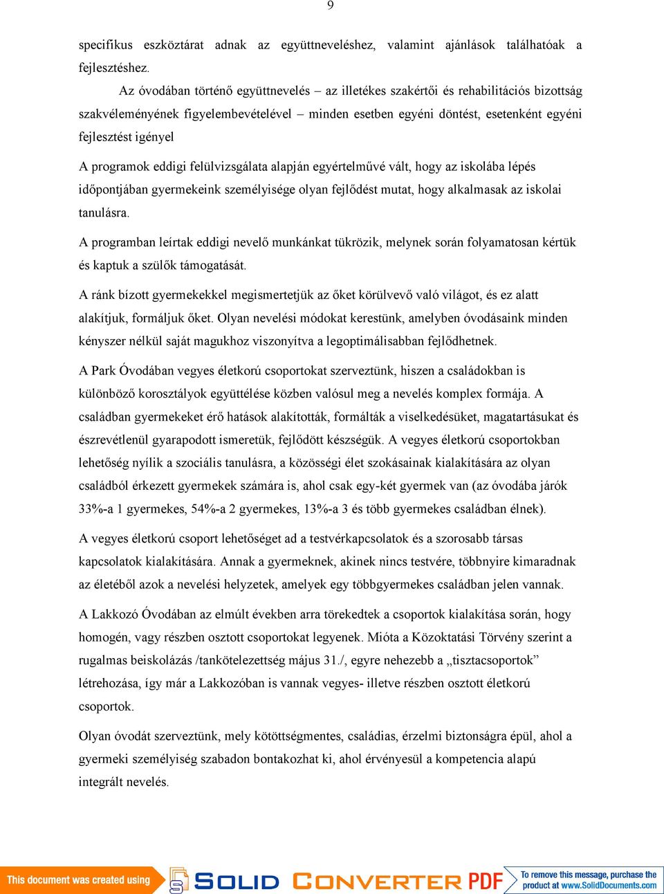 programok eddigi felülvizsgálata alapján egyértelművé vált, hogy az iskolába lépés időpontjában gyermekeink személyisége olyan fejlődést mutat, hogy alkalmasak az iskolai tanulásra.