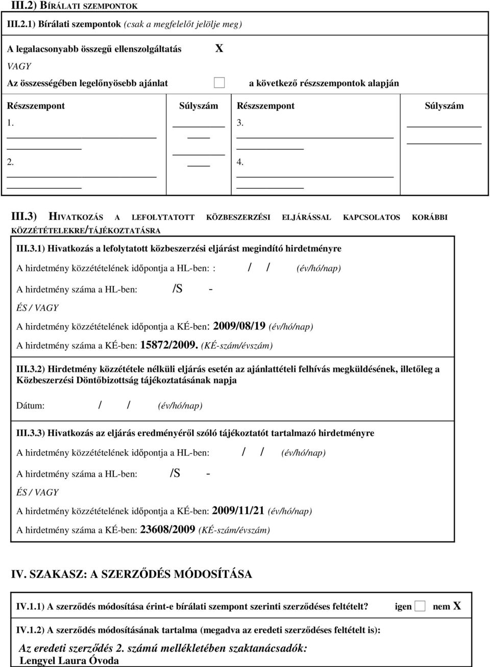 1) Bírálati szempontok (csak a megfelelıt jelölje meg) A legalacsonyabb összegő ellenszolgáltatás VAGY Az összességében legelınyösebb ajánlat X a következı részszempontok alapján Részszempont