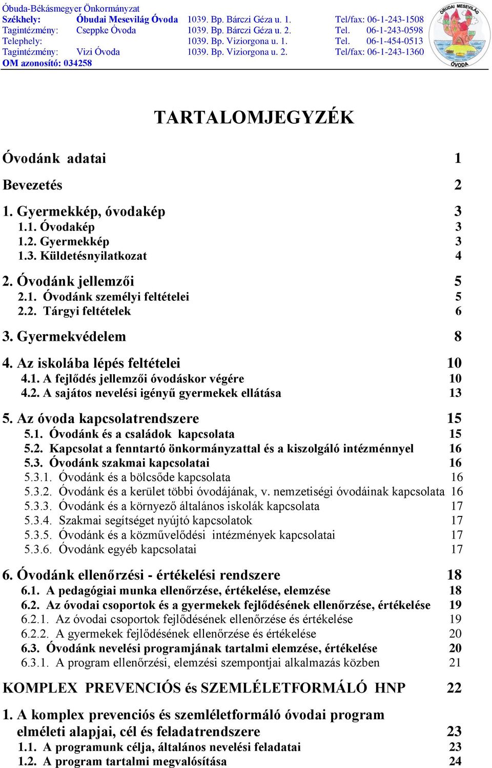 2. Kapcsolat a fenntartó önkormányzattal és a kiszolgáló intézménnyel 16 5.3. Óvodánk szakmai kapcsolatai 16 5.3.1. Óvodánk és a bölcsőde kapcsolata 16 5.3.2. Óvodánk és a kerület többi óvodájának, v.