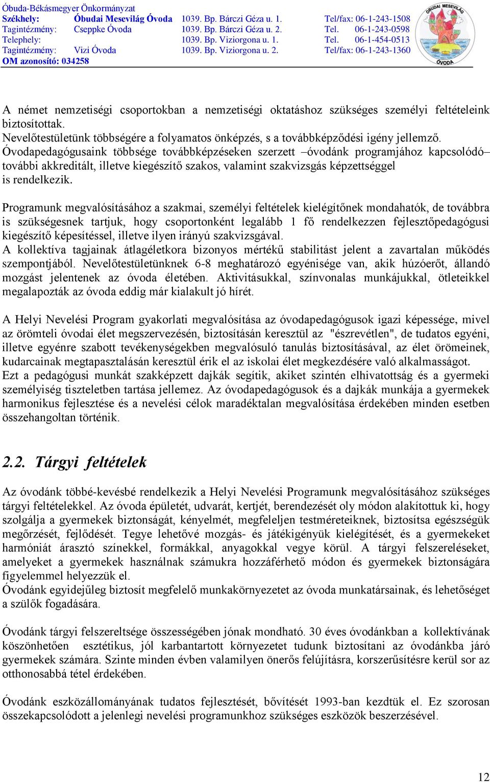 Programunk megvalósításához a szakmai, személyi feltételek kielégítőnek mondahatók, de továbbra is szükségesnek tartjuk, hogy csoportonként legalább 1 fő rendelkezzen fejlesztőpedagógusi kiegészítő
