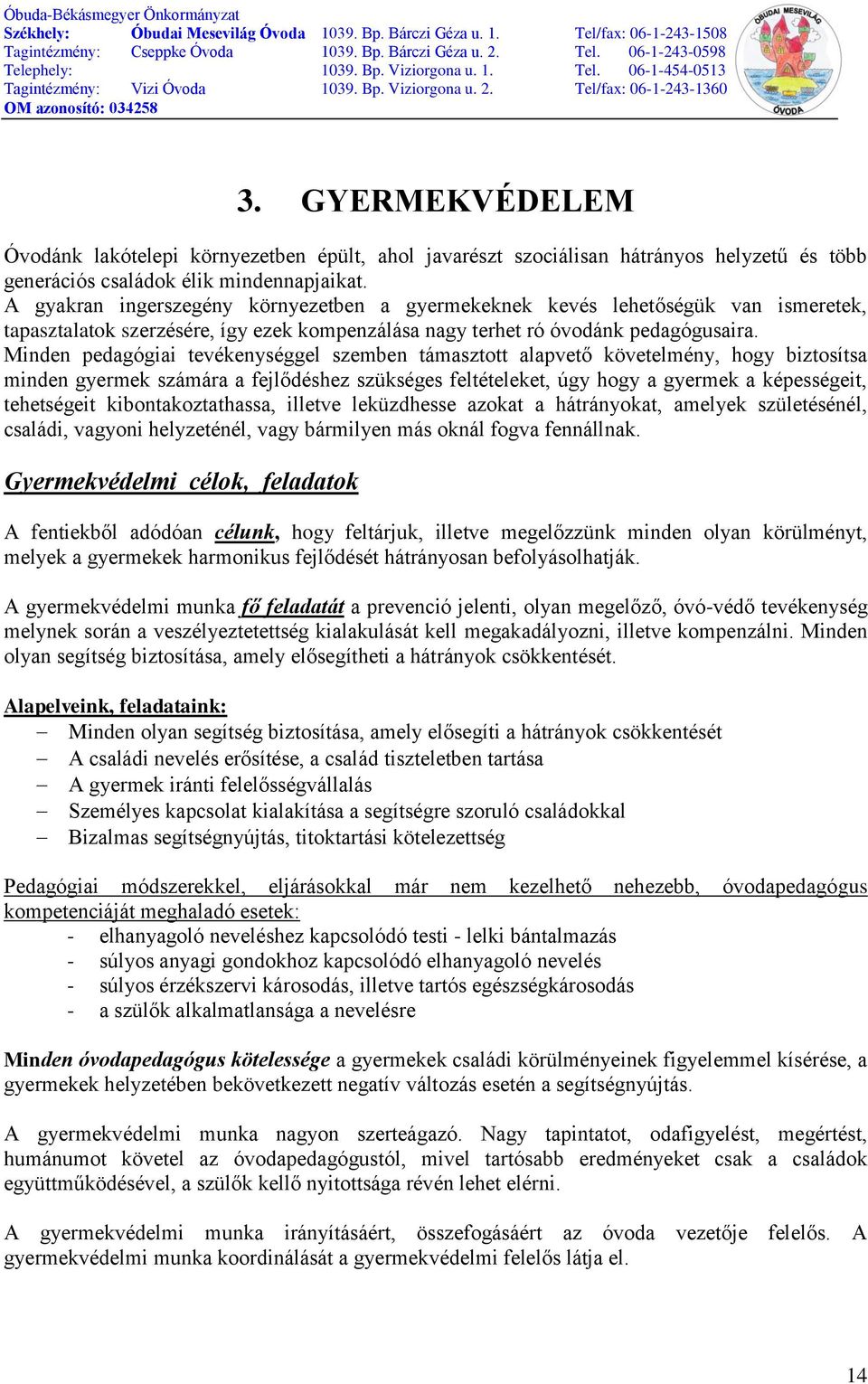 Minden pedagógiai tevékenységgel szemben támasztott alapvető követelmény, hogy biztosítsa minden gyermek számára a fejlődéshez szükséges feltételeket, úgy hogy a gyermek a képességeit, tehetségeit