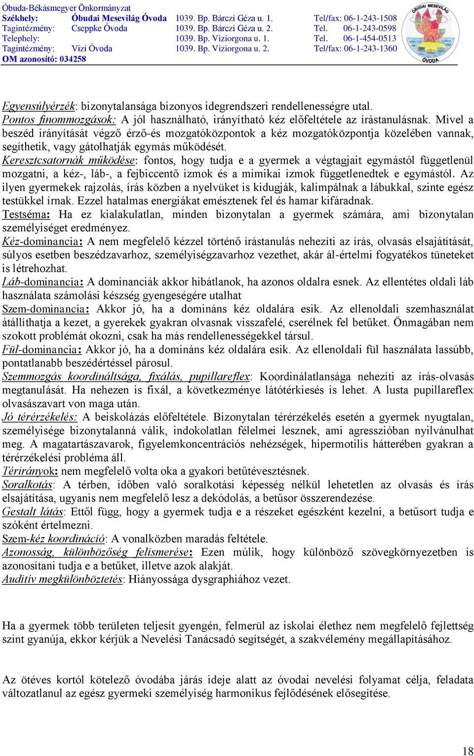 Keresztcsatornák működése: fontos, hogy tudja e a gyermek a végtagjait egymástól függetlenül mozgatni, a kéz-, láb-, a fejbiccentő izmok és a mimikai izmok függetlenedtek e egymástól.