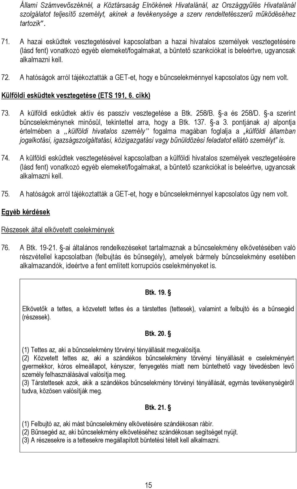 72. A hatóságok arról tájékoztatták a GET-et, hogy e bőncselekménnyel kapcsolatos ügy nem volt. Külföldi esküdtek vesztegetése (ETS 191, 6. cikk) 73.