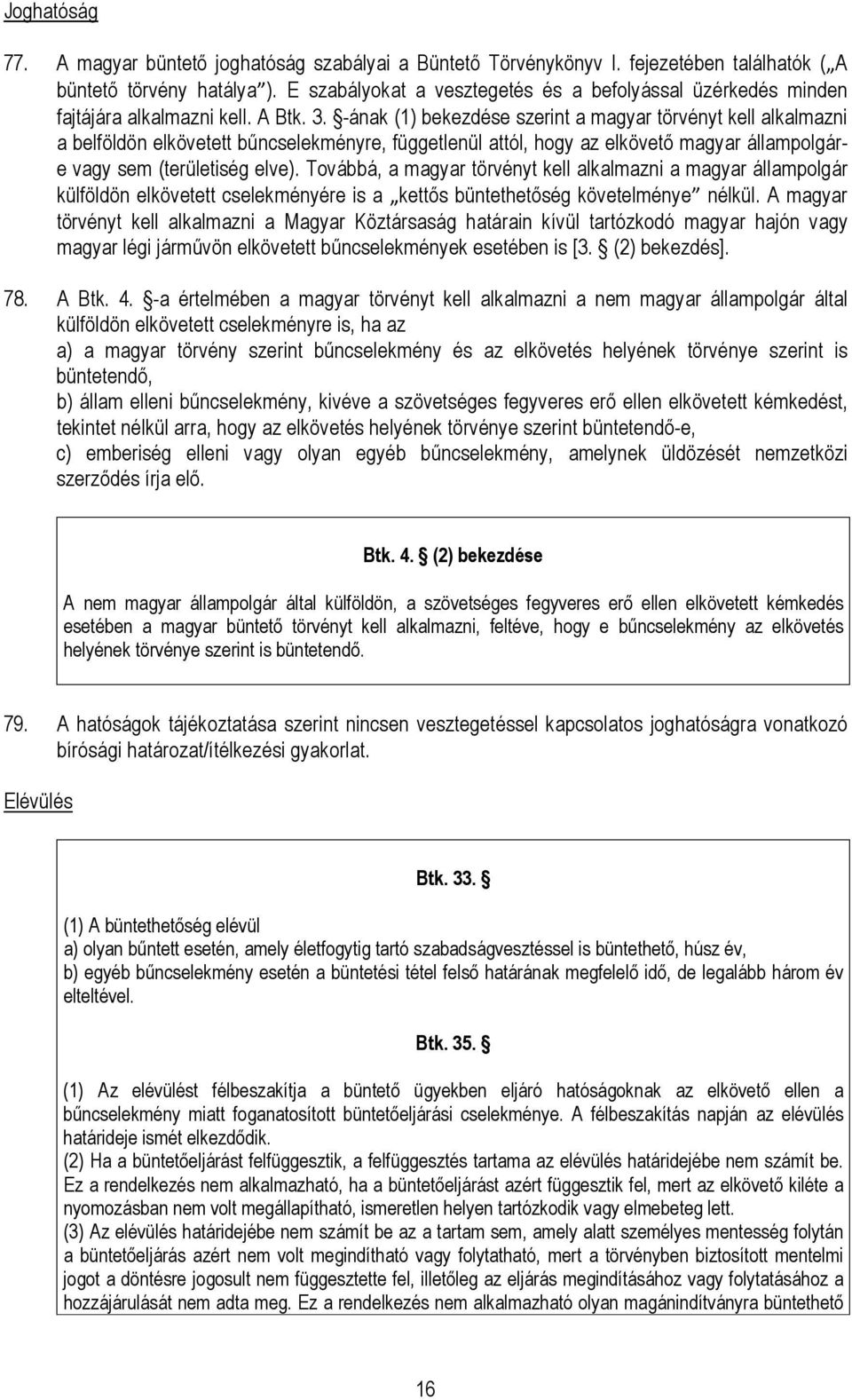 -ának (1) bekezdése szerint a magyar törvényt kell alkalmazni a belföldön elkövetett bőncselekményre, függetlenül attól, hogy az elkövetı magyar állampolgáre vagy sem (területiség elve).