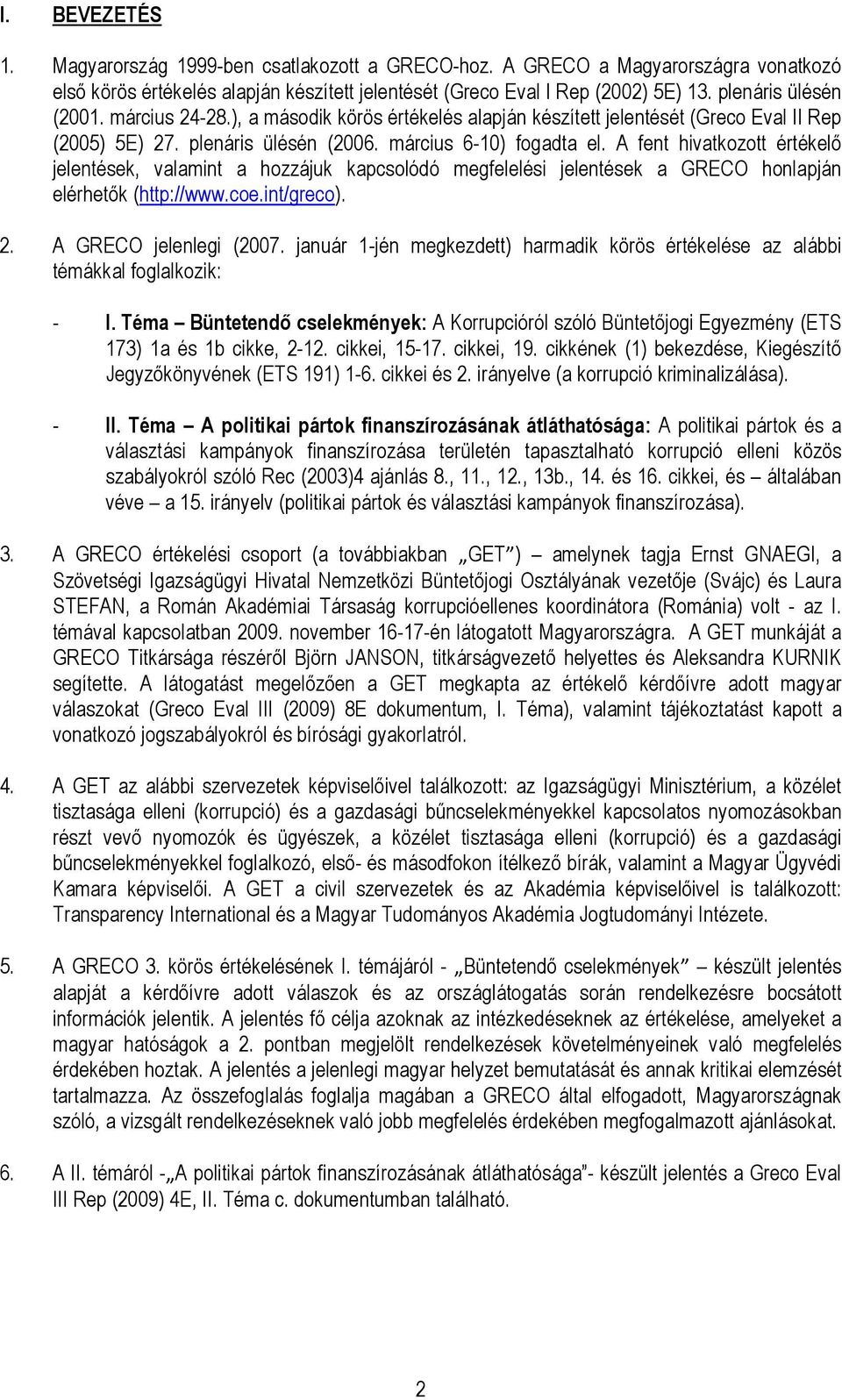 A fent hivatkozott értékelı jelentések, valamint a hozzájuk kapcsolódó megfelelési jelentések a GRECO honlapján elérhetık (http://www.coe.int/greco). 2. A GRECO jelenlegi (2007.