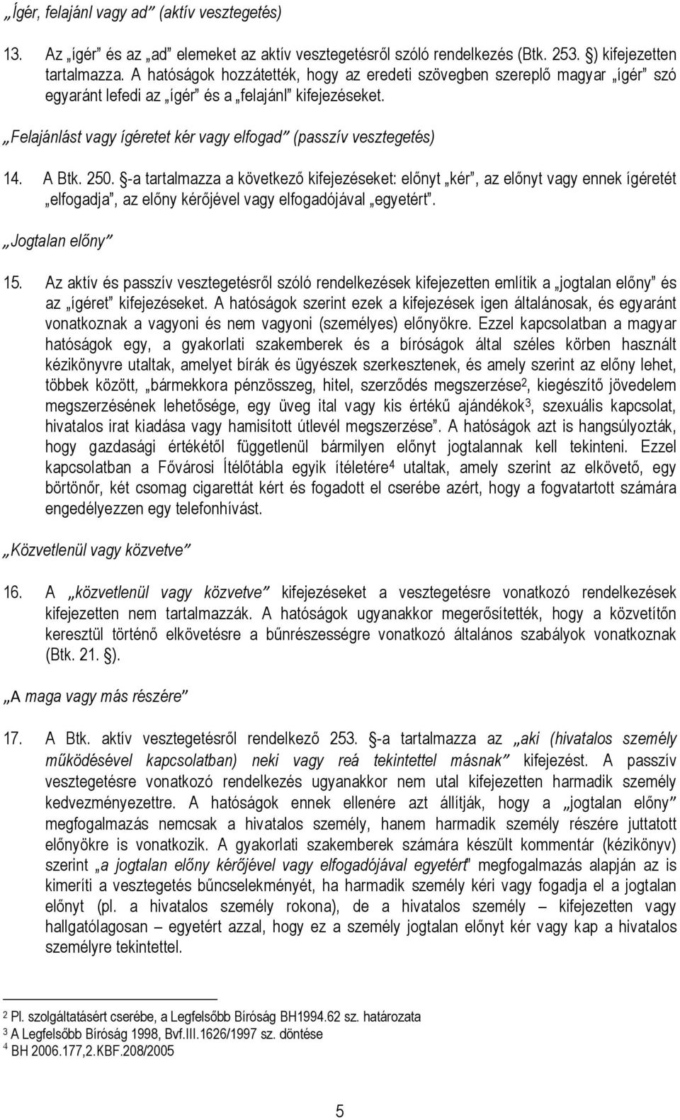 A Btk. 250. -a tartalmazza a következı kifejezéseket: elınyt kér, az elınyt vagy ennek ígéretét elfogadja, az elıny kérıjével vagy elfogadójával egyetért. Jogtalan elıny 15.